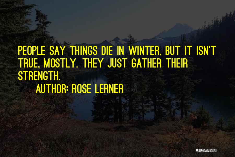 Rose Lerner Quotes: People Say Things Die In Winter, But It Isn't True, Mostly. They Just Gather Their Strength.