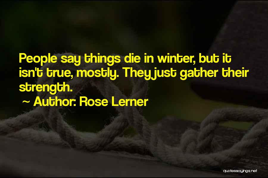 Rose Lerner Quotes: People Say Things Die In Winter, But It Isn't True, Mostly. They Just Gather Their Strength.