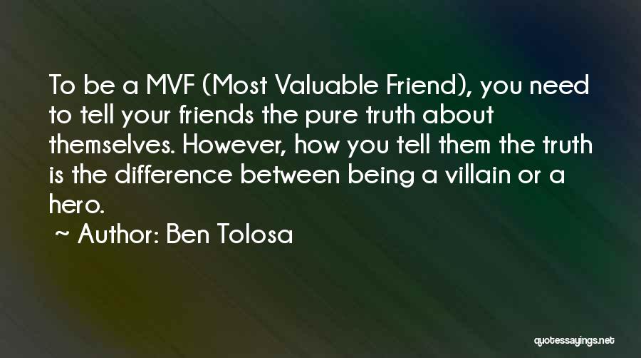 Ben Tolosa Quotes: To Be A Mvf (most Valuable Friend), You Need To Tell Your Friends The Pure Truth About Themselves. However, How