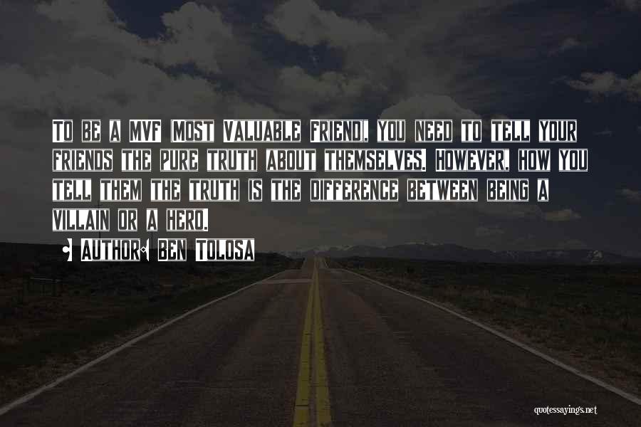 Ben Tolosa Quotes: To Be A Mvf (most Valuable Friend), You Need To Tell Your Friends The Pure Truth About Themselves. However, How