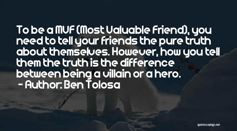 Ben Tolosa Quotes: To Be A Mvf (most Valuable Friend), You Need To Tell Your Friends The Pure Truth About Themselves. However, How