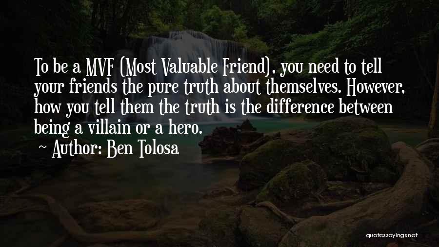 Ben Tolosa Quotes: To Be A Mvf (most Valuable Friend), You Need To Tell Your Friends The Pure Truth About Themselves. However, How