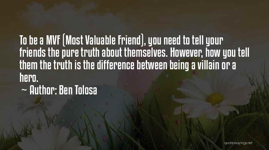 Ben Tolosa Quotes: To Be A Mvf (most Valuable Friend), You Need To Tell Your Friends The Pure Truth About Themselves. However, How