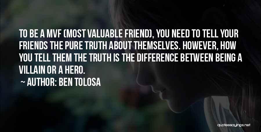 Ben Tolosa Quotes: To Be A Mvf (most Valuable Friend), You Need To Tell Your Friends The Pure Truth About Themselves. However, How