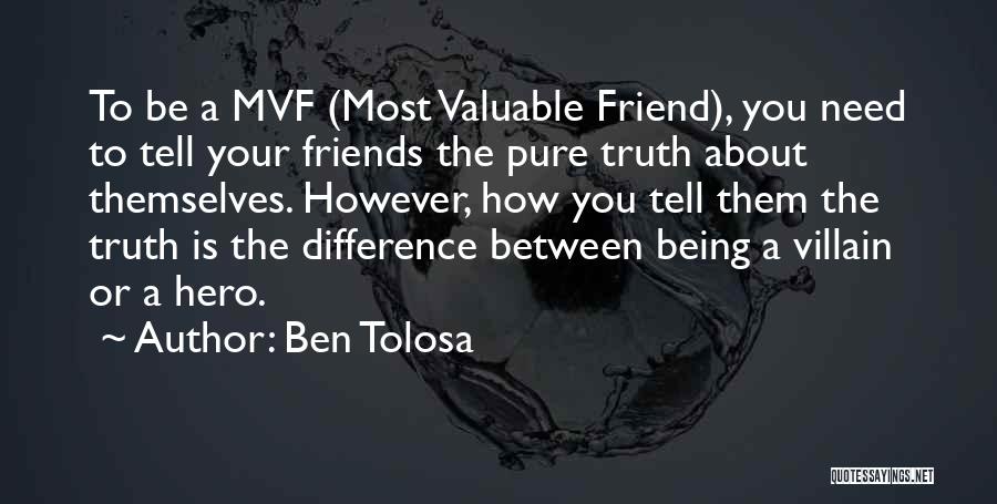 Ben Tolosa Quotes: To Be A Mvf (most Valuable Friend), You Need To Tell Your Friends The Pure Truth About Themselves. However, How