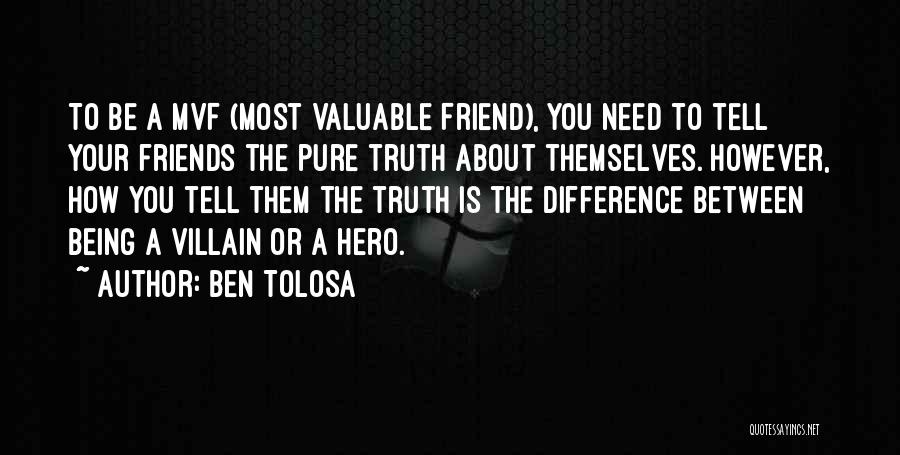 Ben Tolosa Quotes: To Be A Mvf (most Valuable Friend), You Need To Tell Your Friends The Pure Truth About Themselves. However, How