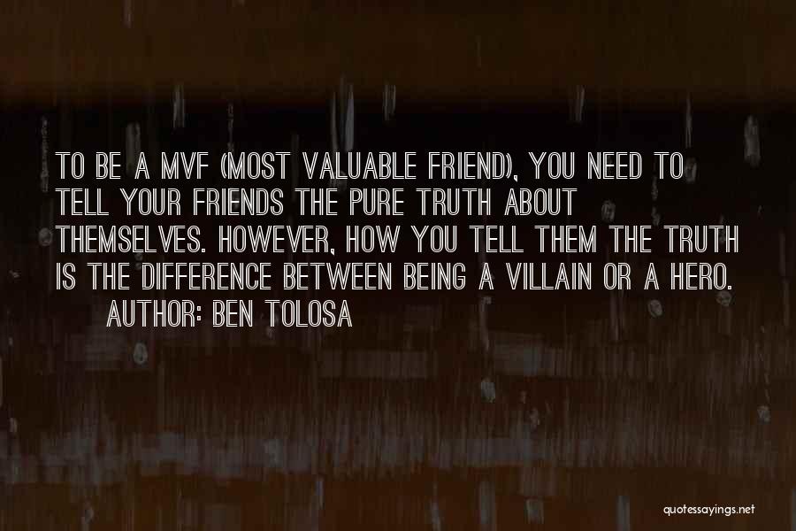 Ben Tolosa Quotes: To Be A Mvf (most Valuable Friend), You Need To Tell Your Friends The Pure Truth About Themselves. However, How