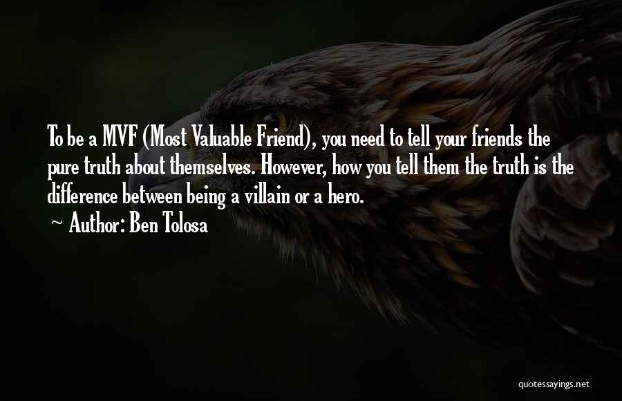 Ben Tolosa Quotes: To Be A Mvf (most Valuable Friend), You Need To Tell Your Friends The Pure Truth About Themselves. However, How