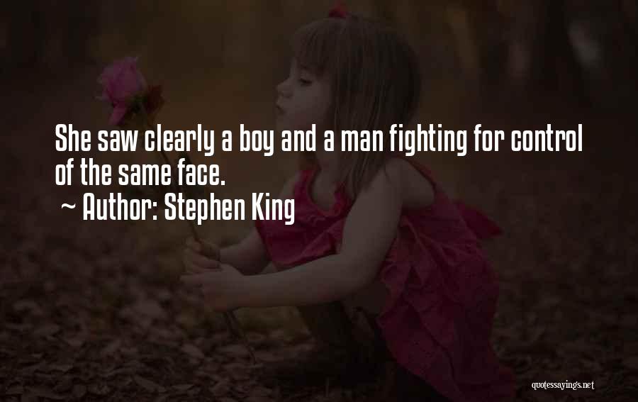 Stephen King Quotes: She Saw Clearly A Boy And A Man Fighting For Control Of The Same Face.