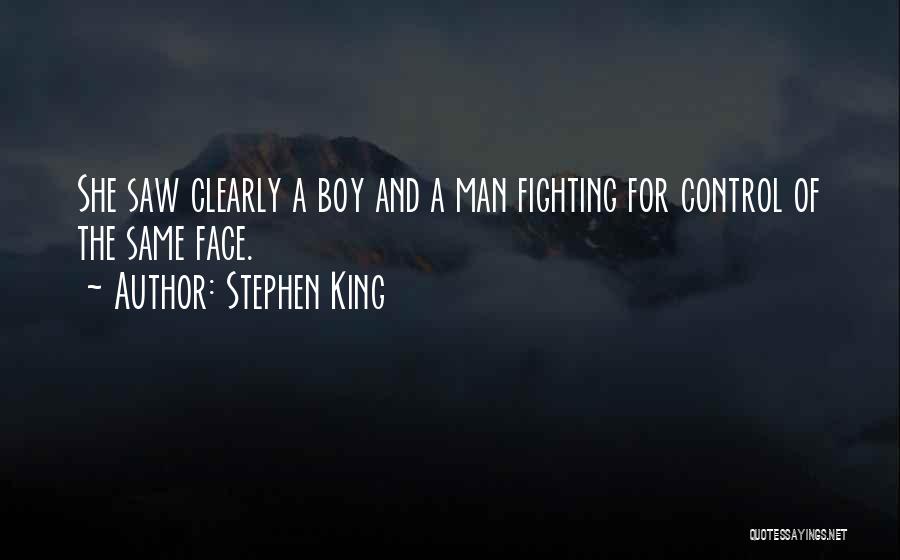 Stephen King Quotes: She Saw Clearly A Boy And A Man Fighting For Control Of The Same Face.