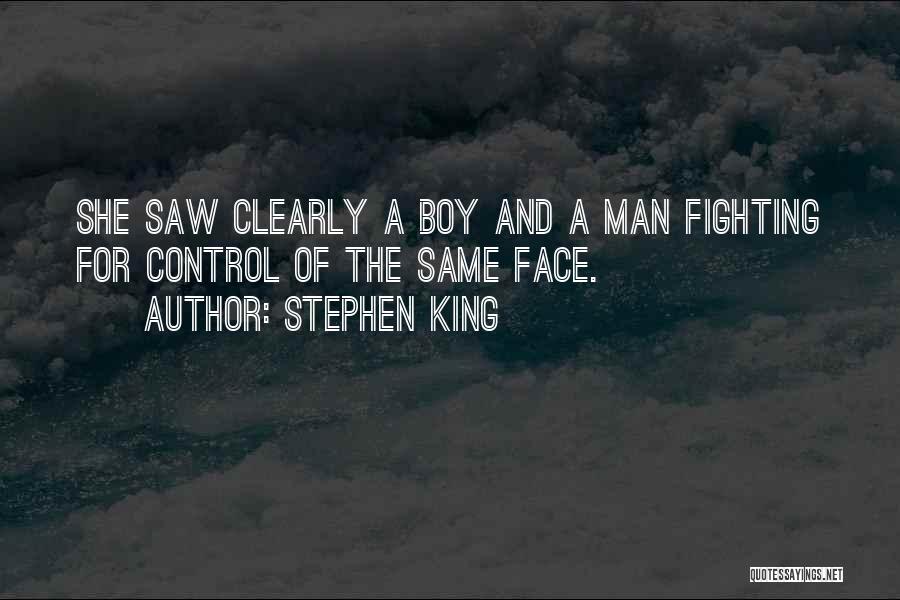 Stephen King Quotes: She Saw Clearly A Boy And A Man Fighting For Control Of The Same Face.
