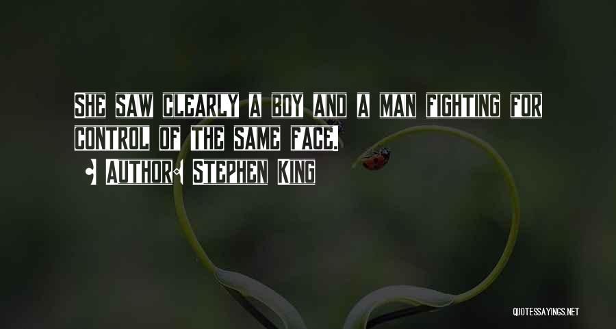 Stephen King Quotes: She Saw Clearly A Boy And A Man Fighting For Control Of The Same Face.