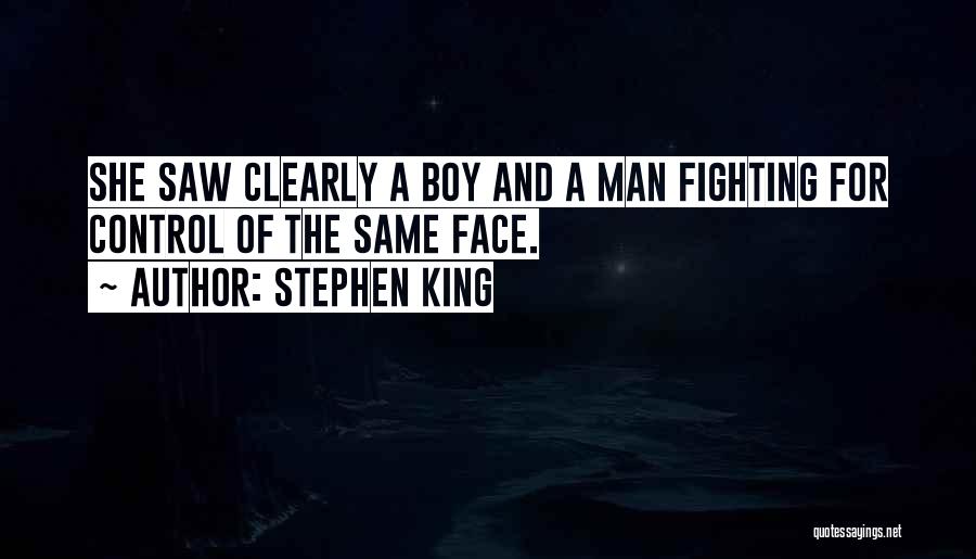 Stephen King Quotes: She Saw Clearly A Boy And A Man Fighting For Control Of The Same Face.