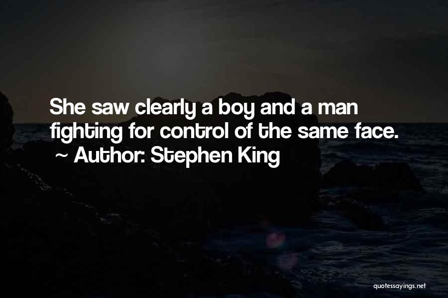 Stephen King Quotes: She Saw Clearly A Boy And A Man Fighting For Control Of The Same Face.