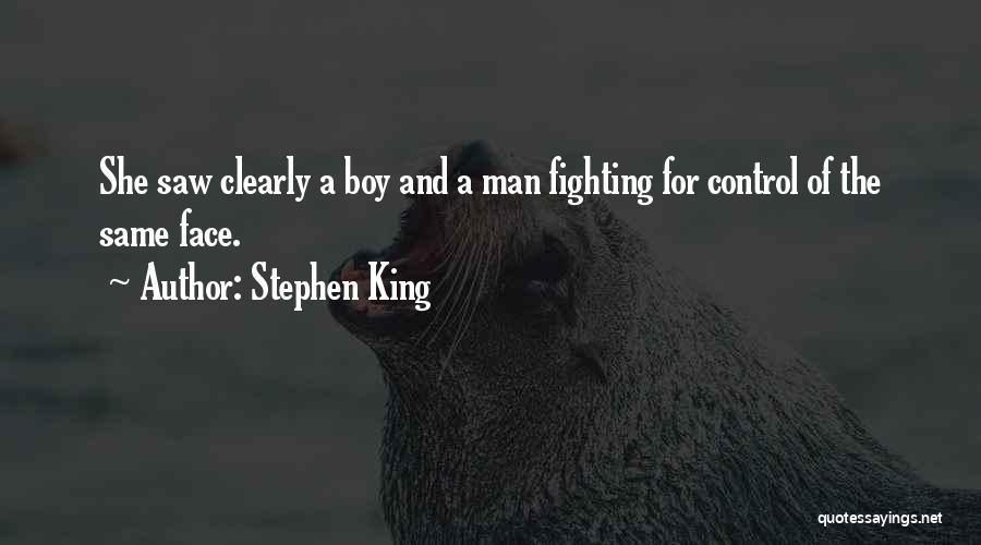 Stephen King Quotes: She Saw Clearly A Boy And A Man Fighting For Control Of The Same Face.