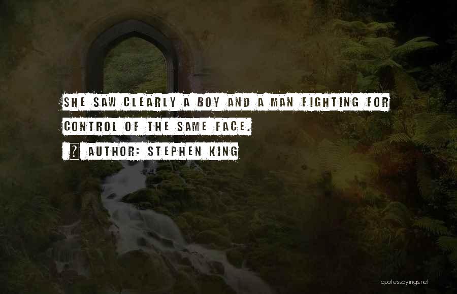 Stephen King Quotes: She Saw Clearly A Boy And A Man Fighting For Control Of The Same Face.