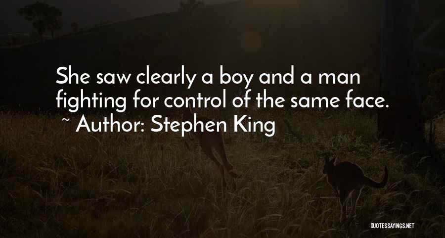 Stephen King Quotes: She Saw Clearly A Boy And A Man Fighting For Control Of The Same Face.