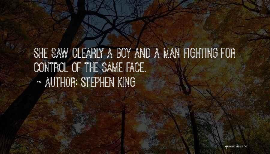 Stephen King Quotes: She Saw Clearly A Boy And A Man Fighting For Control Of The Same Face.