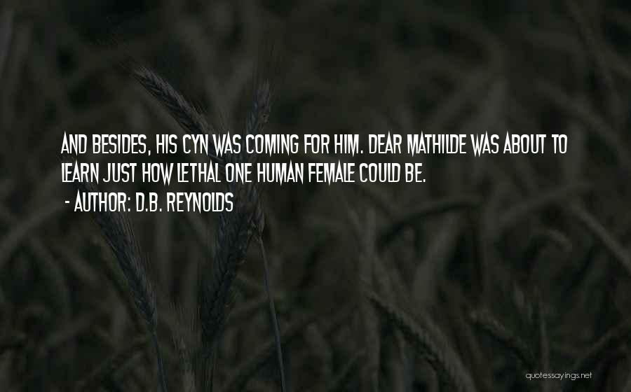 D.B. Reynolds Quotes: And Besides, His Cyn Was Coming For Him. Dear Mathilde Was About To Learn Just How Lethal One Human Female