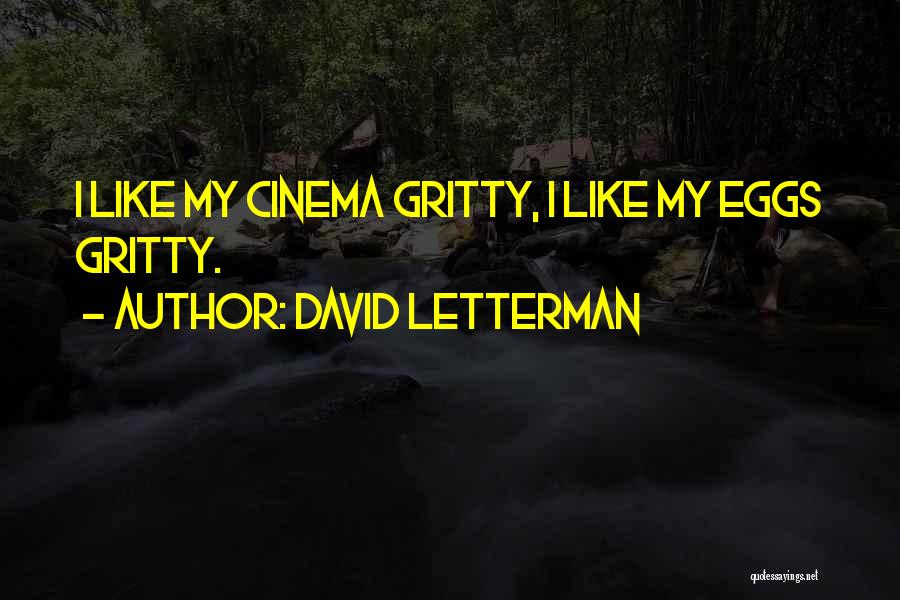 David Letterman Quotes: I Like My Cinema Gritty, I Like My Eggs Gritty.