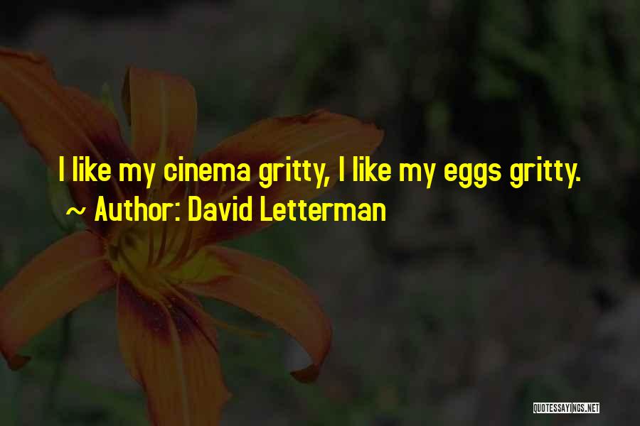 David Letterman Quotes: I Like My Cinema Gritty, I Like My Eggs Gritty.