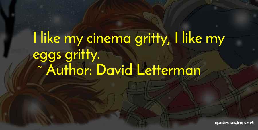 David Letterman Quotes: I Like My Cinema Gritty, I Like My Eggs Gritty.