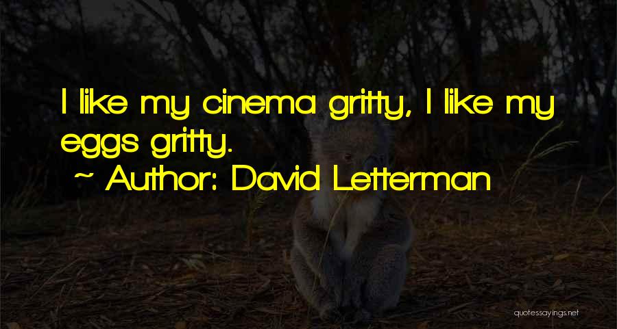David Letterman Quotes: I Like My Cinema Gritty, I Like My Eggs Gritty.