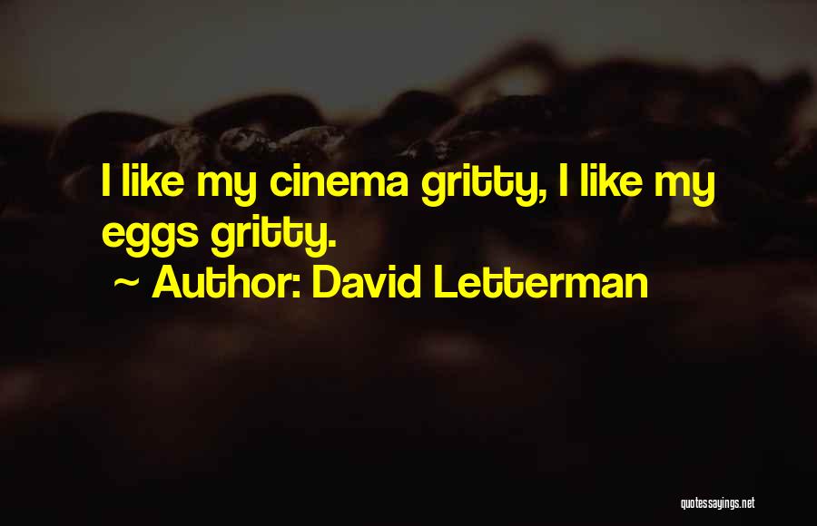 David Letterman Quotes: I Like My Cinema Gritty, I Like My Eggs Gritty.