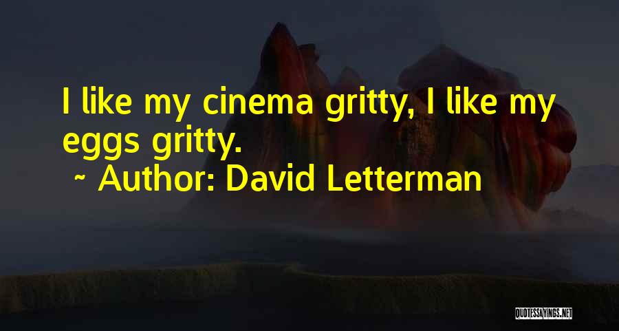 David Letterman Quotes: I Like My Cinema Gritty, I Like My Eggs Gritty.