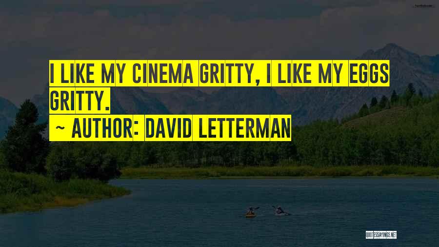 David Letterman Quotes: I Like My Cinema Gritty, I Like My Eggs Gritty.