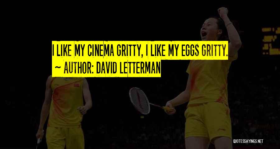 David Letterman Quotes: I Like My Cinema Gritty, I Like My Eggs Gritty.