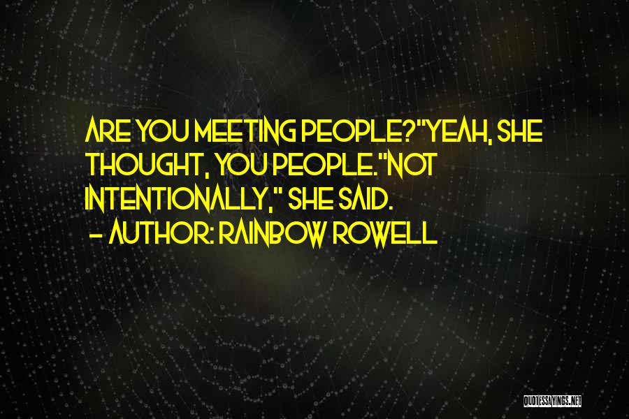 Rainbow Rowell Quotes: Are You Meeting People?yeah, She Thought, You People.not Intentionally, She Said.