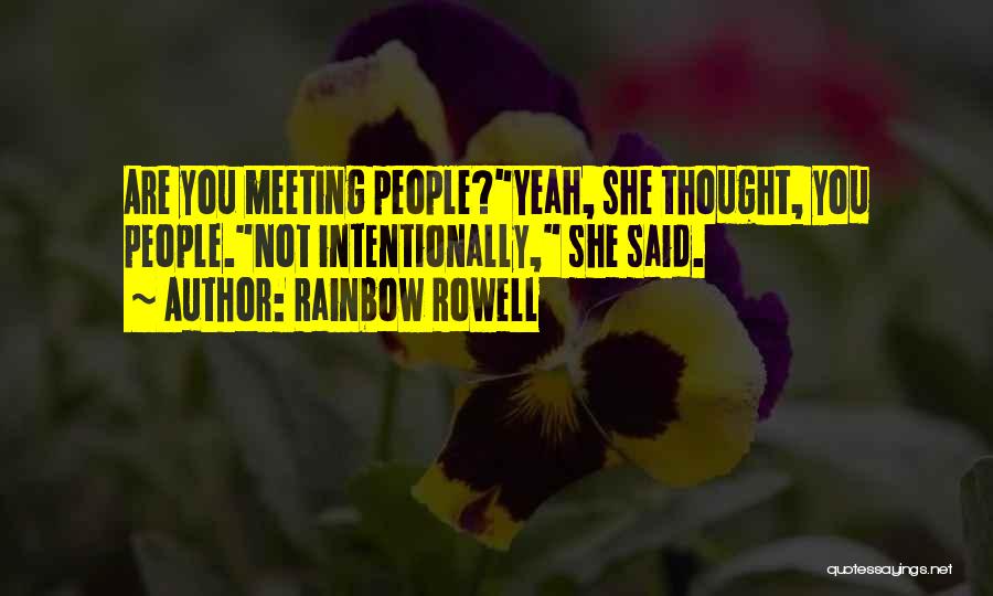 Rainbow Rowell Quotes: Are You Meeting People?yeah, She Thought, You People.not Intentionally, She Said.