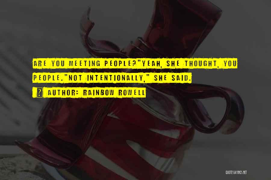 Rainbow Rowell Quotes: Are You Meeting People?yeah, She Thought, You People.not Intentionally, She Said.