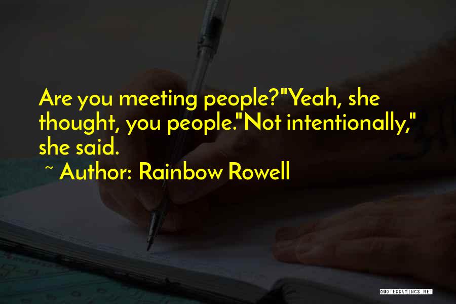 Rainbow Rowell Quotes: Are You Meeting People?yeah, She Thought, You People.not Intentionally, She Said.