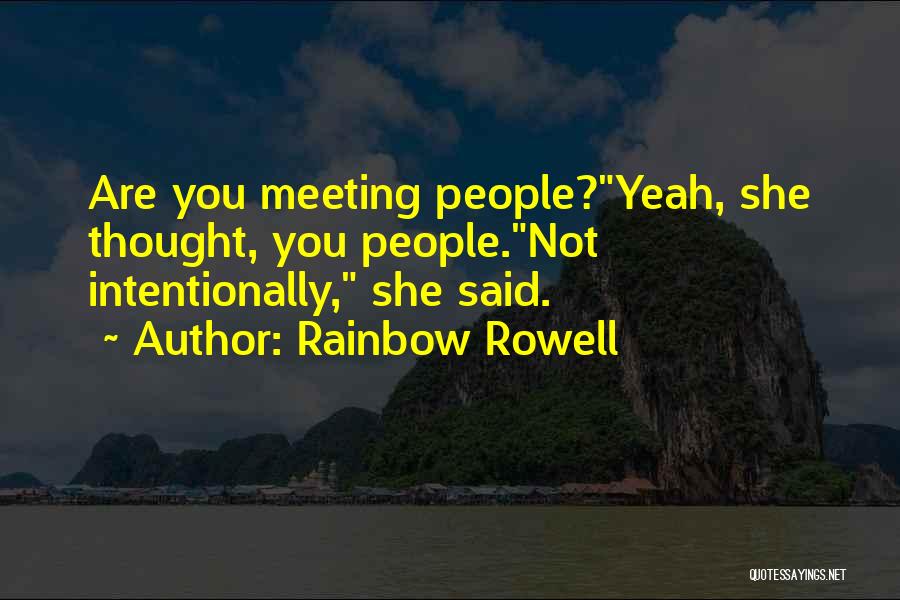 Rainbow Rowell Quotes: Are You Meeting People?yeah, She Thought, You People.not Intentionally, She Said.
