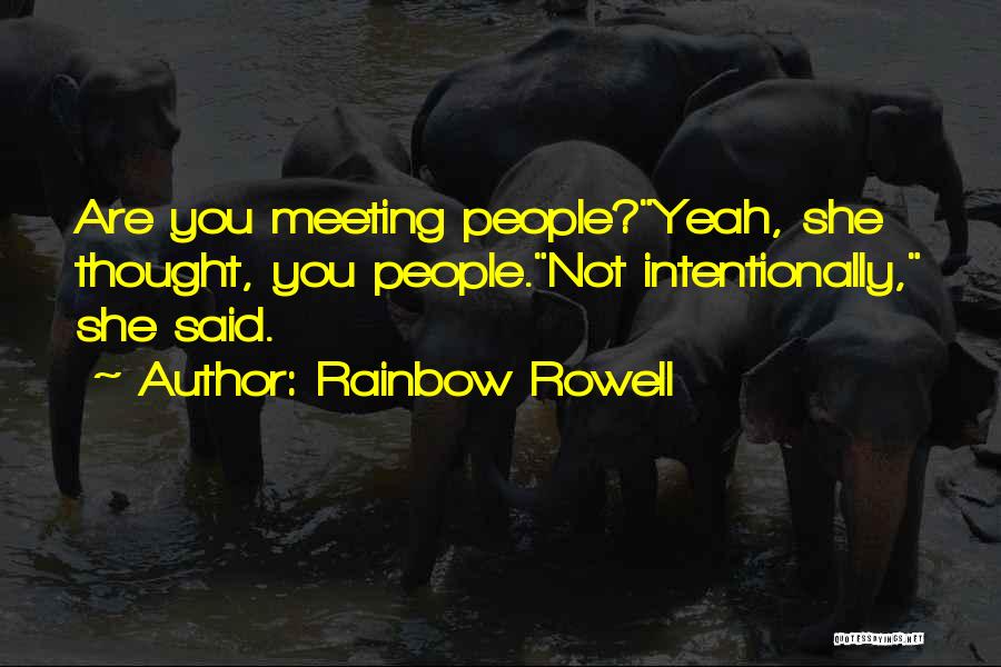 Rainbow Rowell Quotes: Are You Meeting People?yeah, She Thought, You People.not Intentionally, She Said.