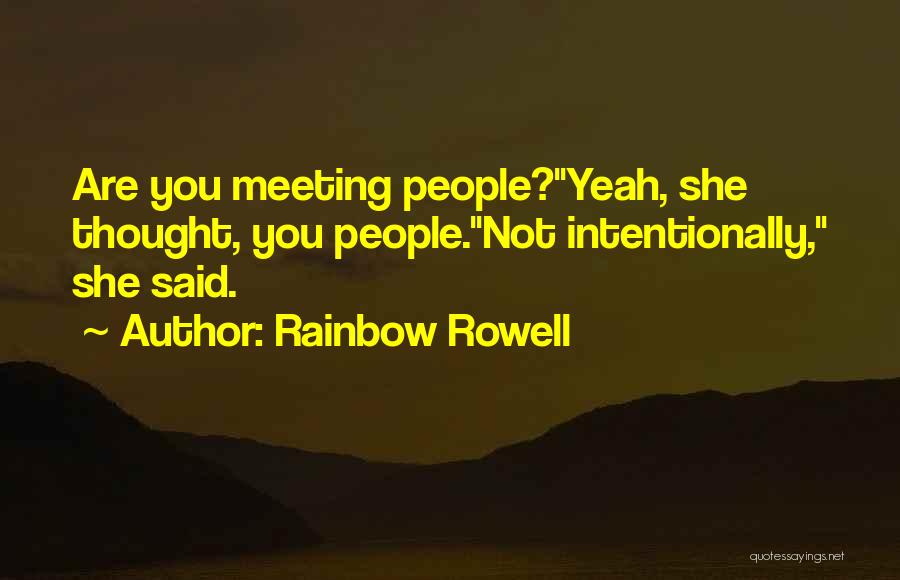 Rainbow Rowell Quotes: Are You Meeting People?yeah, She Thought, You People.not Intentionally, She Said.