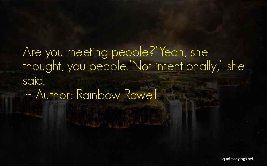 Rainbow Rowell Quotes: Are You Meeting People?yeah, She Thought, You People.not Intentionally, She Said.