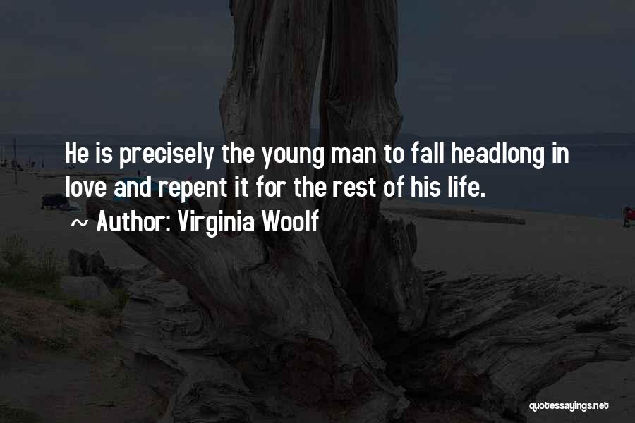 Virginia Woolf Quotes: He Is Precisely The Young Man To Fall Headlong In Love And Repent It For The Rest Of His Life.