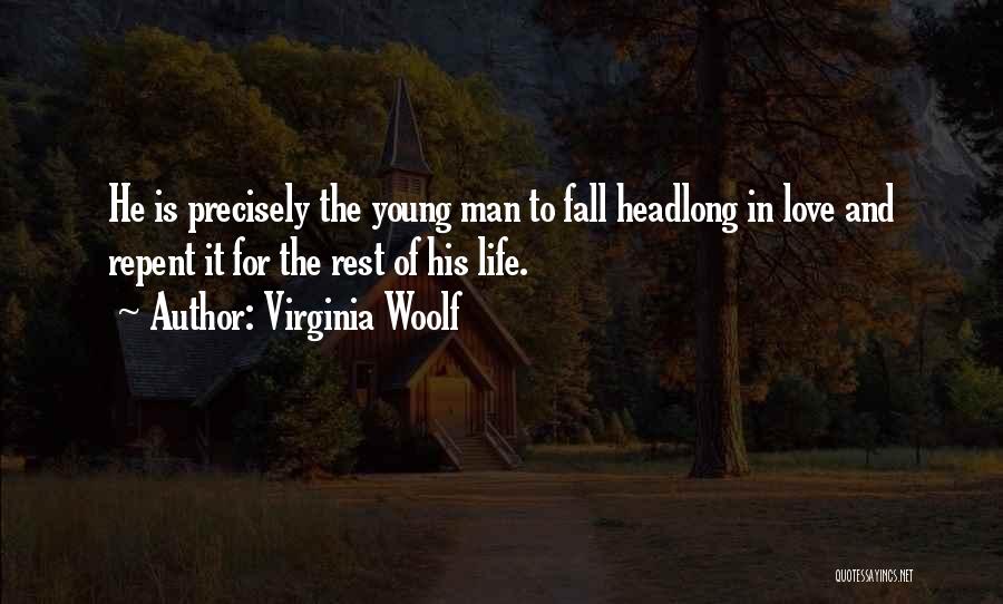 Virginia Woolf Quotes: He Is Precisely The Young Man To Fall Headlong In Love And Repent It For The Rest Of His Life.