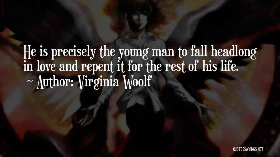 Virginia Woolf Quotes: He Is Precisely The Young Man To Fall Headlong In Love And Repent It For The Rest Of His Life.