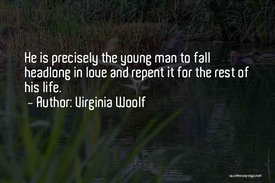 Virginia Woolf Quotes: He Is Precisely The Young Man To Fall Headlong In Love And Repent It For The Rest Of His Life.