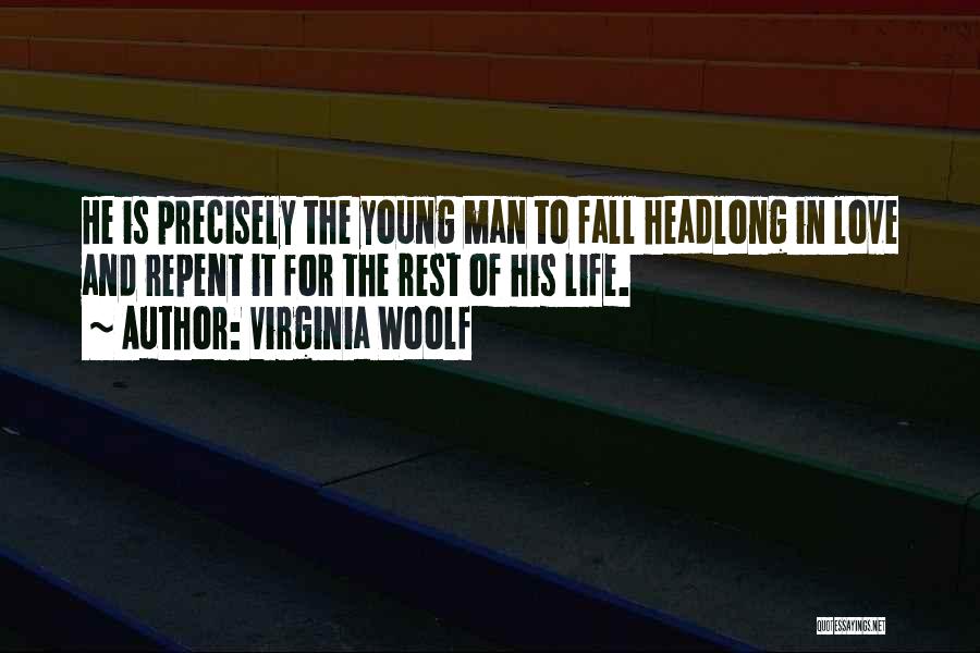 Virginia Woolf Quotes: He Is Precisely The Young Man To Fall Headlong In Love And Repent It For The Rest Of His Life.