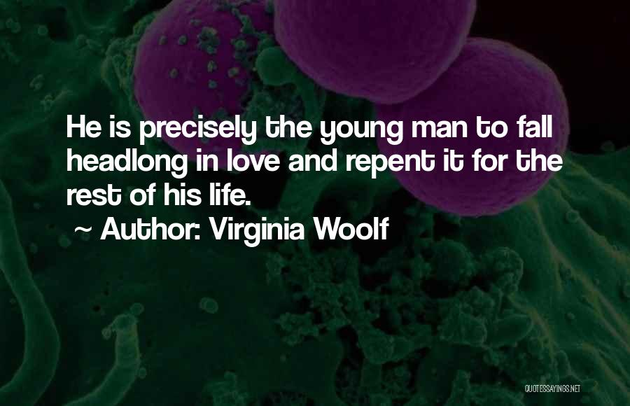 Virginia Woolf Quotes: He Is Precisely The Young Man To Fall Headlong In Love And Repent It For The Rest Of His Life.