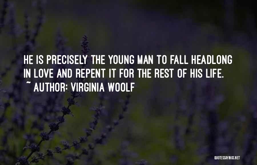 Virginia Woolf Quotes: He Is Precisely The Young Man To Fall Headlong In Love And Repent It For The Rest Of His Life.