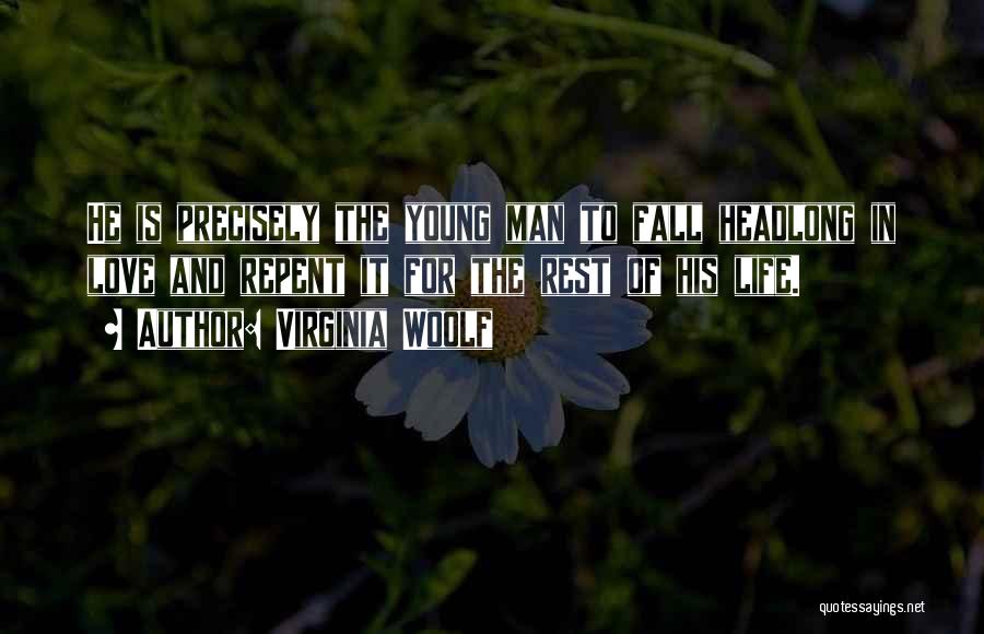 Virginia Woolf Quotes: He Is Precisely The Young Man To Fall Headlong In Love And Repent It For The Rest Of His Life.