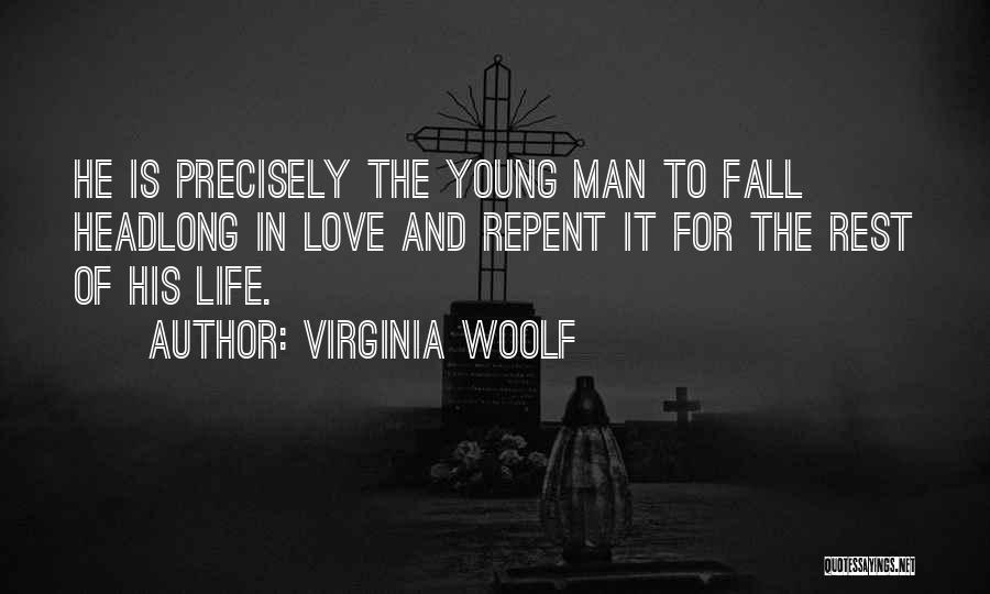 Virginia Woolf Quotes: He Is Precisely The Young Man To Fall Headlong In Love And Repent It For The Rest Of His Life.