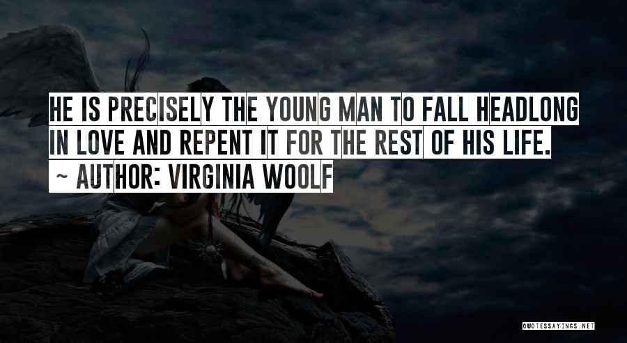 Virginia Woolf Quotes: He Is Precisely The Young Man To Fall Headlong In Love And Repent It For The Rest Of His Life.