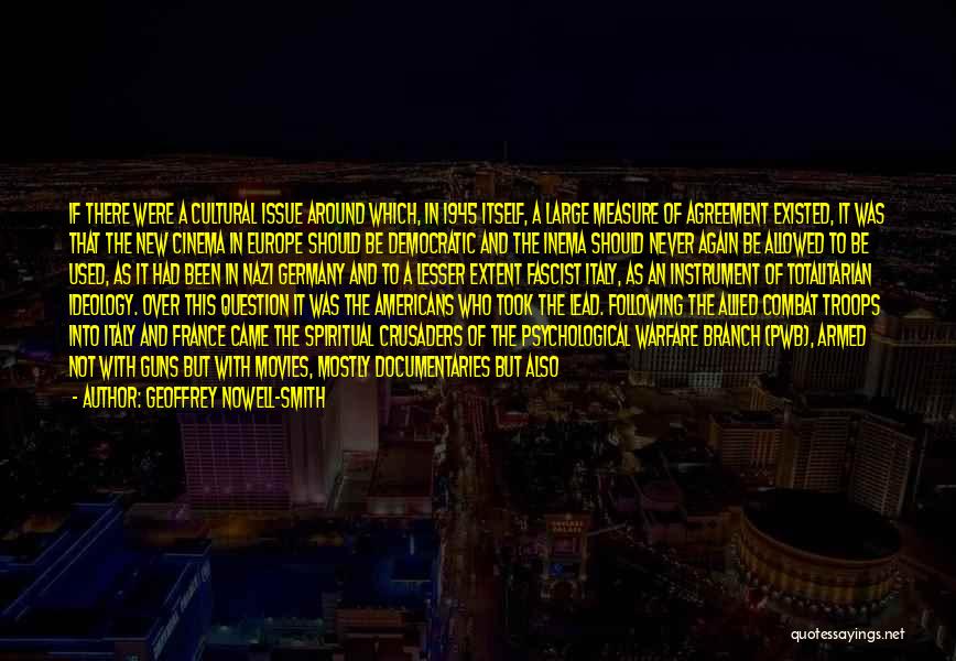 Geoffrey Nowell-Smith Quotes: If There Were A Cultural Issue Around Which, In 1945 Itself, A Large Measure Of Agreement Existed, It Was That